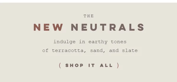 the new neutrals. shop it all.
