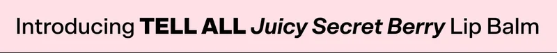 Introducing TELL ALL Juicy Secret Berry Lip Balm