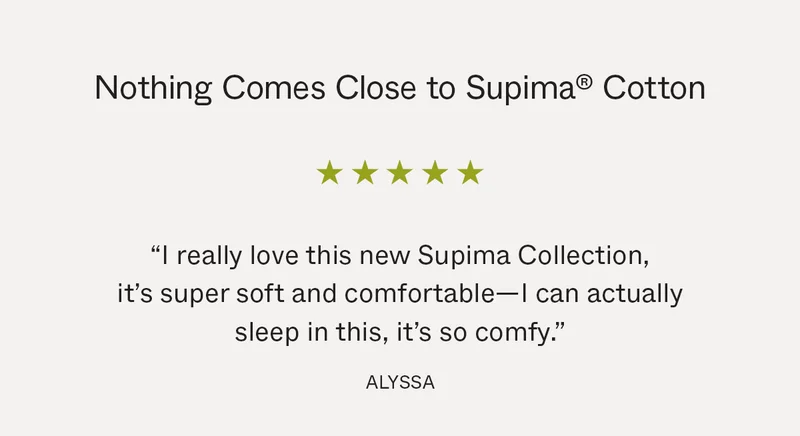 Nothing comes close to Supima® Cotton