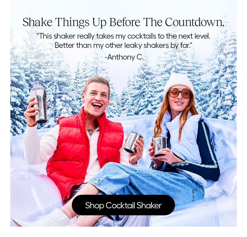Shake Things Up Before The Countdown. "This shaker really takes my cocktails to the next level. Better than my other leaky shakers by far." - Anthony C.