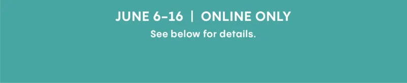 JUNE 6-16 | ONLINE ONLY | Restrictions apply, see below for details.