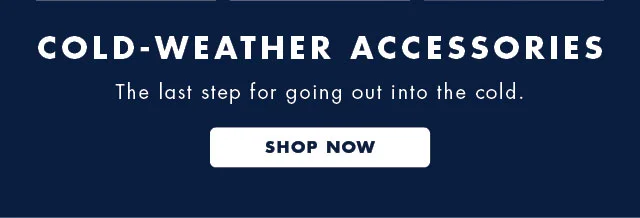 Cold-weather accessories                                            The last step for going out into the cold                                            4Shop now