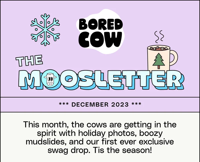 The Moosletter, December 2023. This month, the cows are getting in the spirit with holiday photos, boozy mudslides, and our first ever exclusive swag drop. Tis the season!