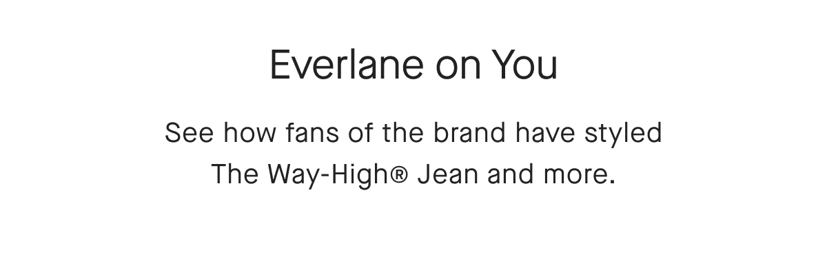 Everlane on You See how fans of the brand have styled The Way-High@ Jean and more.