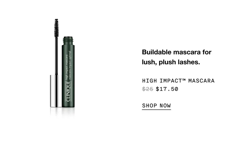 Buildable mascara for lush, plush lashes. High Impact™ Mascara $17.50 SHOP NOW