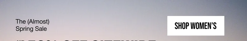 The (Almost) Spring Sale Up to 50% off Sitewide Shop Women's