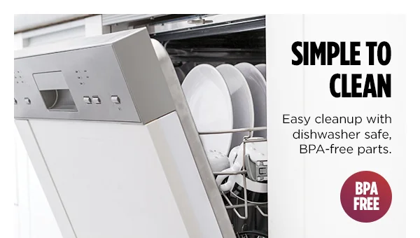 Simple Clean-- Easy cleanup with dishwasher safe BPA-free parts.