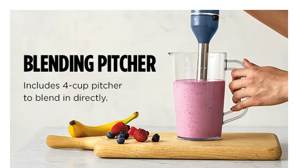 Blending Pitcher--Includes 4-cup pitcher to blend in directly.