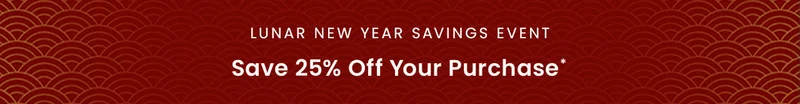 Lunar New Year Savings Event: Save 25% off your purchase*