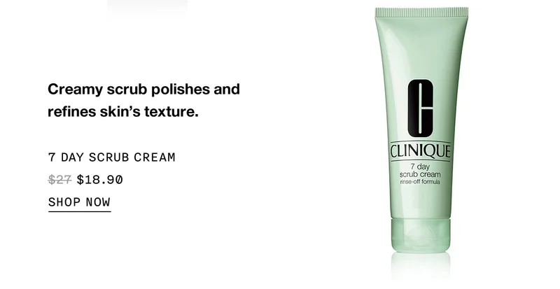 Creamy scrub polishes and refines skin's texture. 7 DAY SCRUB CREAM $18.90 | SHOP NOW