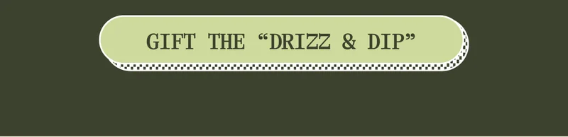 Gift the "Drizz & Dip"