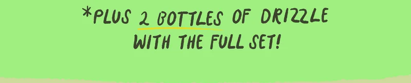 *Plus 2 bottles of drizzle with the full set!