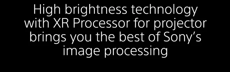 High brightness technology with XR Processor for projector brings you the best of Sony’s image processing
