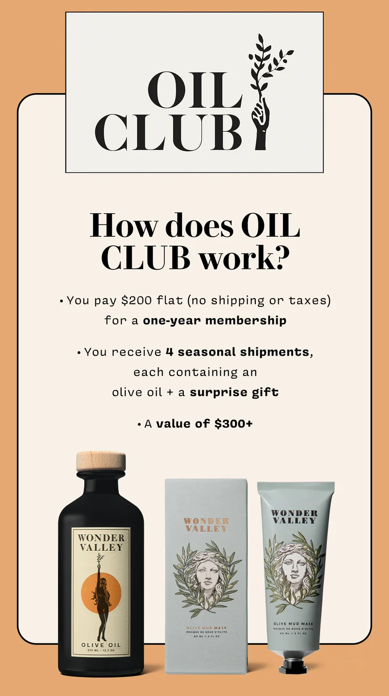 How does OIL CLUB work?  You pay $200 flat (no shipping or taxes) for a one-year membership You receive 4 quarterly shipments each containing an olive oil + a surprise gift A value of $300+