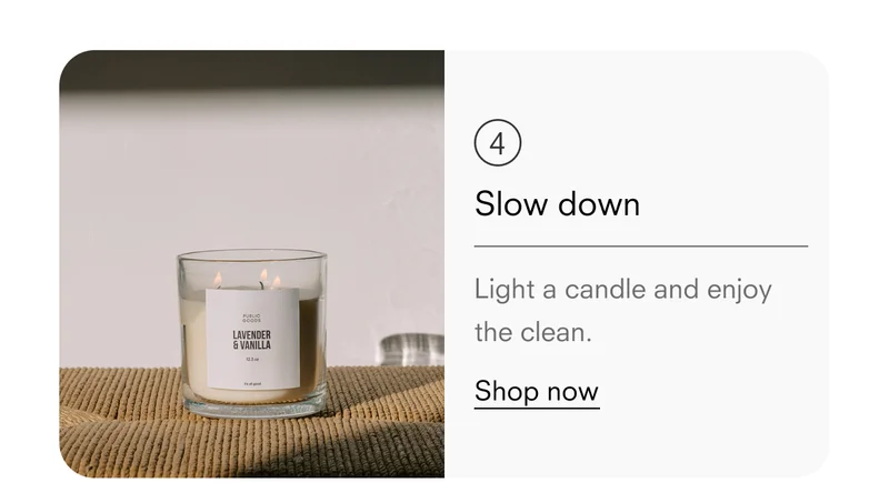 Slow down. Light a candle and enjoy the clean.