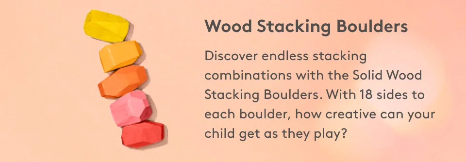 Wood Stacking Boulders Discover endless stacking combinations with the Solid Wood Stacking Boulders. With 18 sides to each boulder, how creative can your child get as they play?