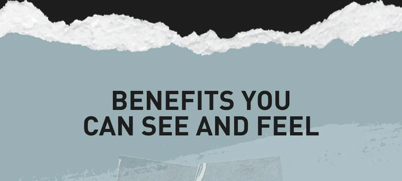 Benefits You Can See and Feel