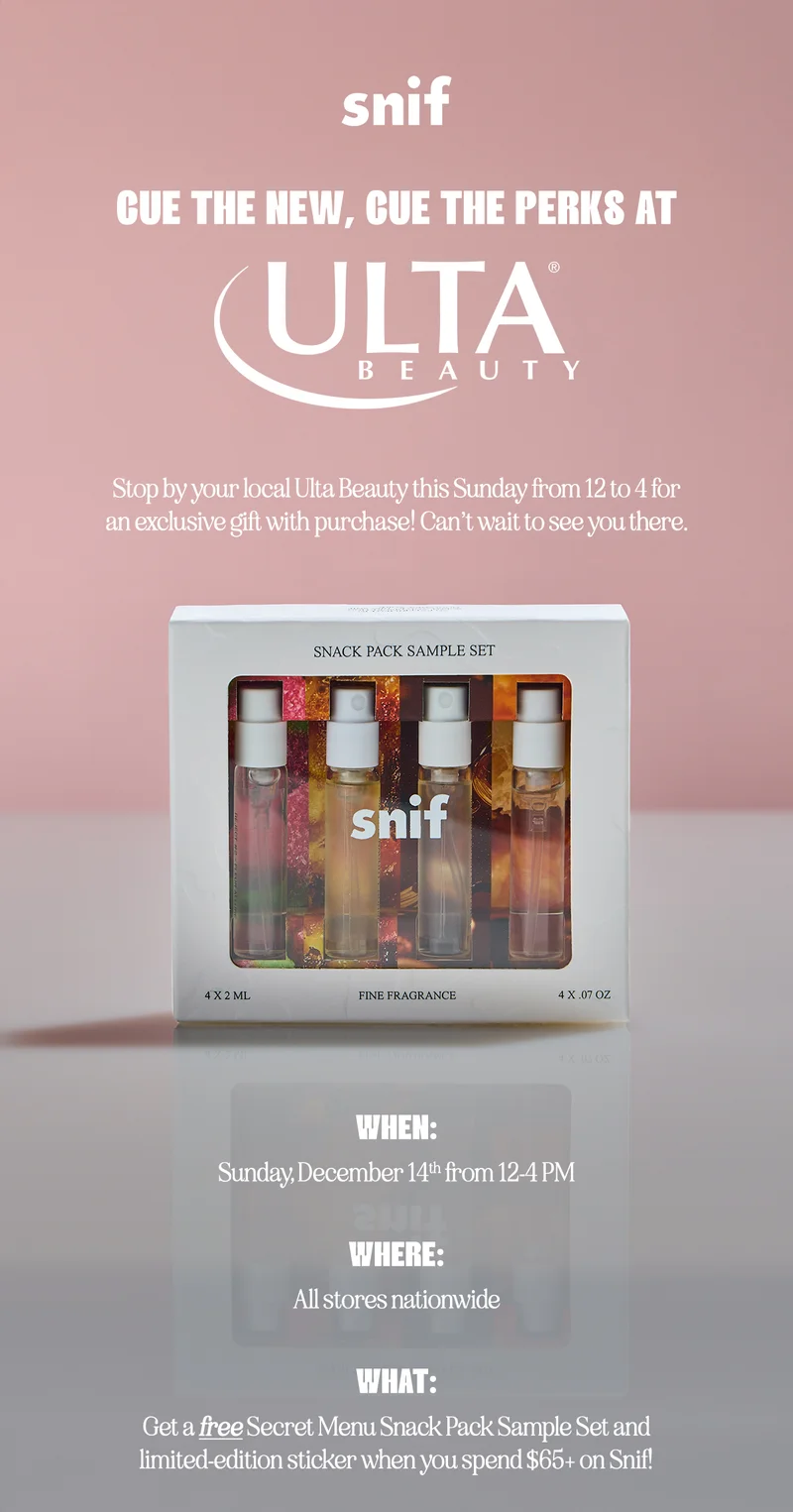 Stop by your local Ulta Beauty this Sunday from 12 to 4 for an exclusive gift with purchase! Can’t wait to see you there.  When: Sunday, December 14th from 12-4 PM  Where: All stores nationwide What: Get a free Secret Menu Snack Pack Sample Set and limited-edition sticker when you spend $65+ on Snif!