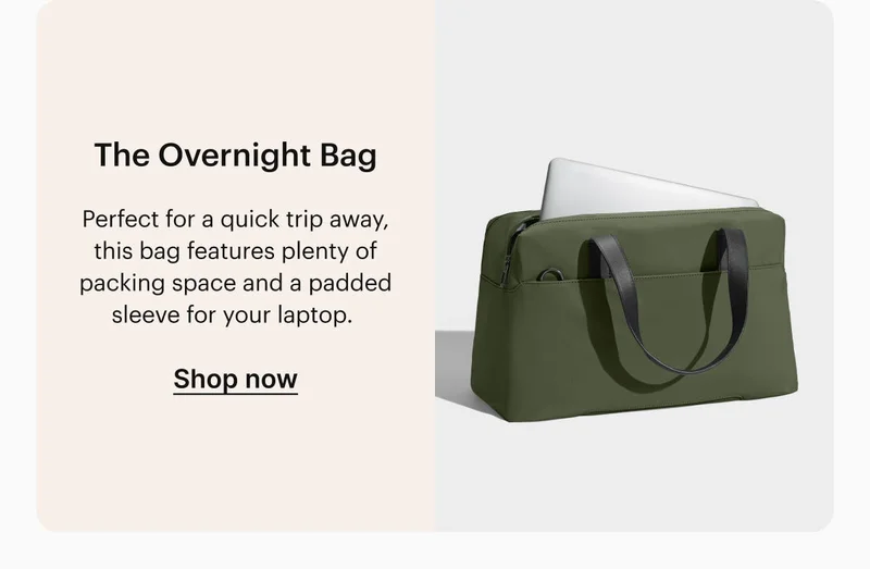 The Overnight Bag. Perfect for a quick trip away, this bag features plenty of packing space and a padded sleeve for your laptop. Shop now