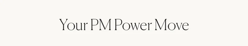 Your PM Power Move