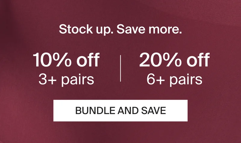 Stock up. Save more. 15% off 4+pairs. 25% off 7+ pairs. BUNDLE & SAVE