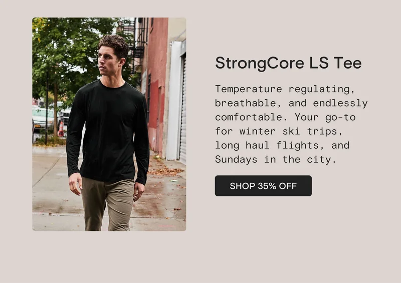 StrongCore LS Tee: Temperature regulating, breathable, and endlessly comfortable. Your go-to for winter ski trips, long haul flights, and Sundays in the city.