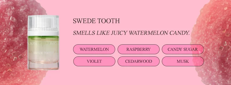 swede tooth watermelon • raspberry • candy sugar • violet • cedarwood • musk Smells like juicy watermelon candy.