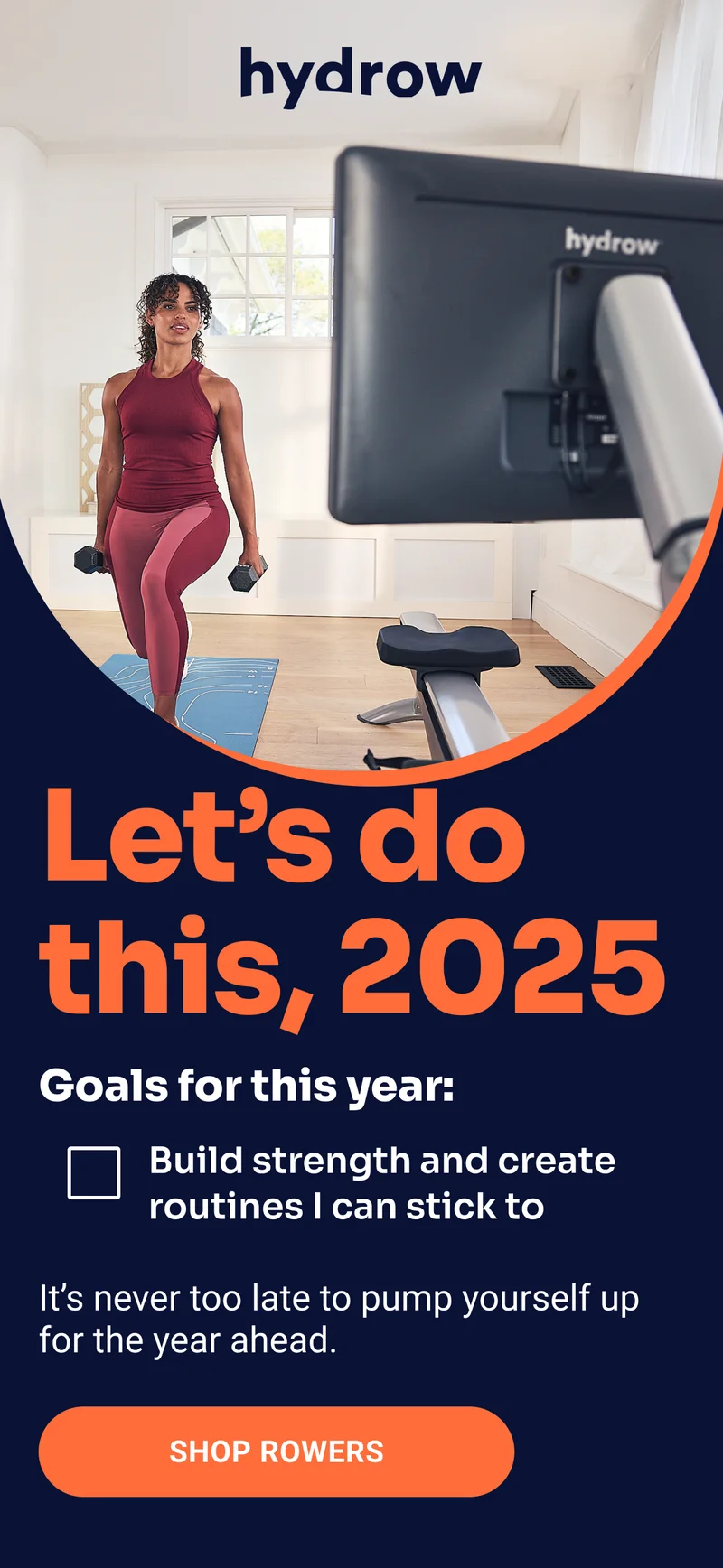 Hydrow. Let's do this, 2025. Goals for this year: Build strength and create routines I can stick to. It's never too late to pump yourself up for the year ahead. Shop Rowers