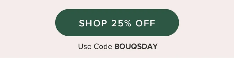 SHOP 25% OFF Use code BOUQSDAY