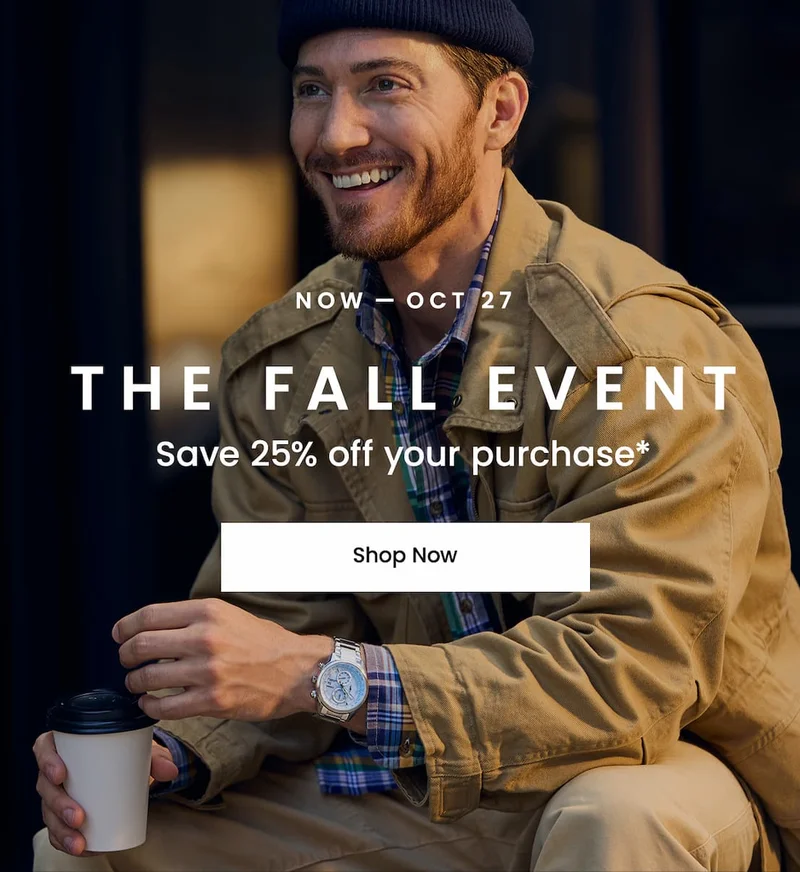 Now – Oct 27: The Fall Event  Save 25% off your purchase*