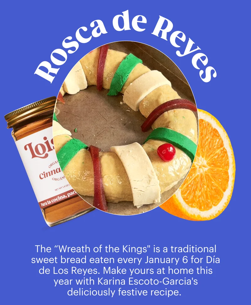 Rosca de Reyes The “Wreath of the Kings" is a traditional sweet bread eaten every January 6 for Día de Los Reyes. Make yours at home this year with Karina Escoto-Garcia's deliciously festive recipe.