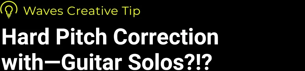 Hard Pitch Correction with—Guitar Solos?!?