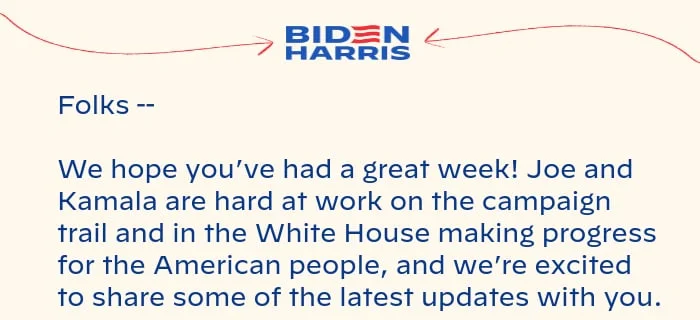 Folks -- We hope you’ve had a great week! Joe and Kamala are hard at work on the campaign trail and in the White House making progress for the American people, and we’re excited to share some of the latest updates with you.