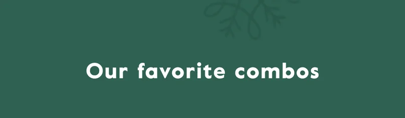 Our favorite combos