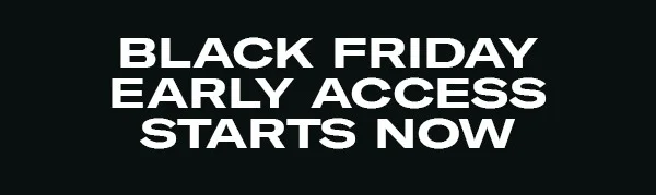 Black Friday Early Access Starts Now