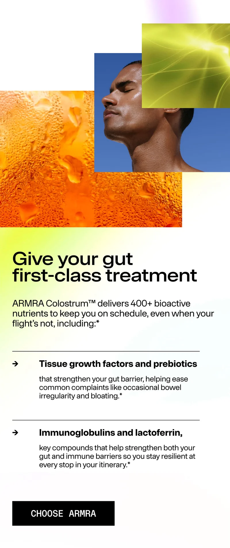 “Give your gut first-class treatment ARMRa Colostrum™ delivers 400+ bioactive nutrients… Tissue growth factors and prebiotics… Immunoglobulins and lactoferrin… CHOOSE ARMRa” Collage of model profile, citrus texture, and light streaks.