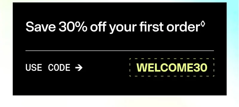 “Save 30% off your first order USE CODE → WELCOME30” Black promotional banner with highlighted code.