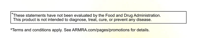 These statements have not been evaluated by the Food and Drug Administration. This product is not intended to diagnose, treat, cure, or prevent any disease. Terms and conditions apply. See ARMRA.com/pages/promotions for details.
