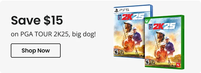 Save $15 on PGA TOUR 2K25, big dog! Shop NOW 25