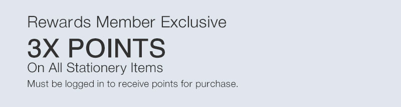 Rewards Member Exclusive 3X Points on Stationery items. Must be logged in to receive points for purchase.