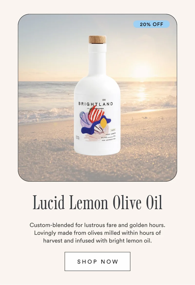 20% off Lucid Lemon Olive Oil. Custom-blended for lustrous fare and golden hours. Lovingly made from olives milled within hours of harvest and infused with bright lemon oil. Shop NOw