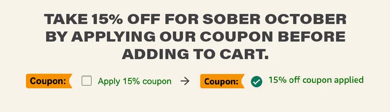TAKE 15% OFF FOR SOBER OCTOBER BY APPLYING OUR COUPON BEFORE ADDING TO CART.