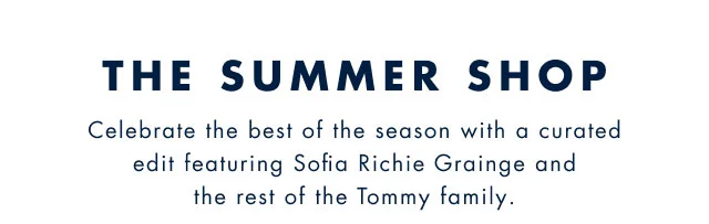 The summer shop                                            Celebrate the best of the season with a acurated edit featuring Sofia Richie Grainge and the rest of the Tommy family.