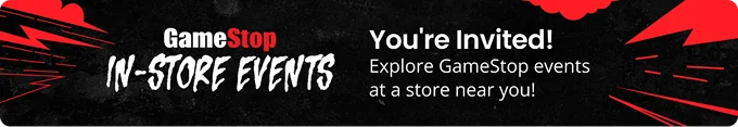 In-Store Events You're invited! Explore GameStops events at a store near you!