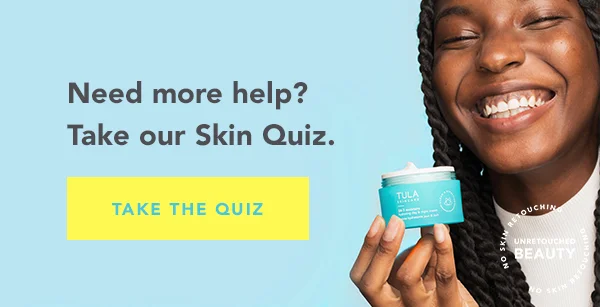 Need more help? Take our Skin Quiz. - TAKE THE QUIZ