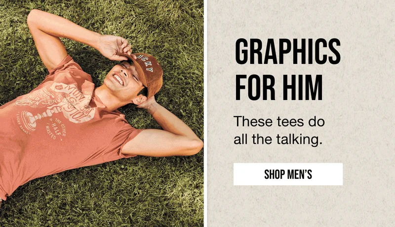 Graphic | FOR HIM | These tees do | all the talking. | SHOP MEN'S