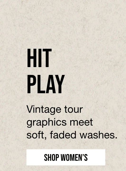 HIT | PLAY | Vintage tour | graphics meet | soft, faded washes. | SHOP WOMEN'S