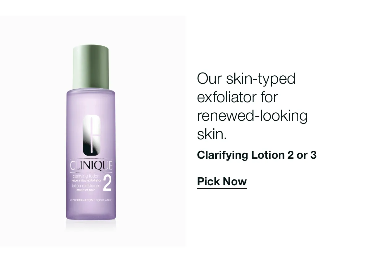 Our skin-typed exfoliator for renewed-looking skin. | Clarifying Lotion 2 or 3 | Pick Now