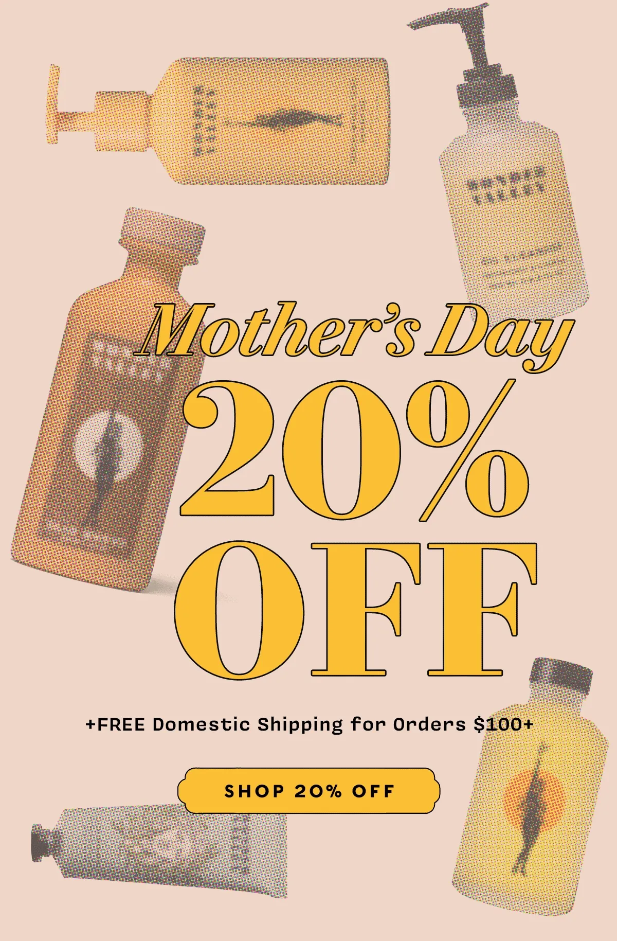 Mother’s Day 20% OFF SALE +FREE Domestic Shipping for Orders $100+    SHOP 20% OFF