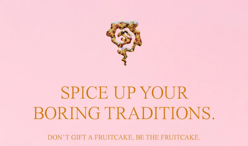 spice up your boring traditions. Don’t gift a fruitcake, be the fruitcake.